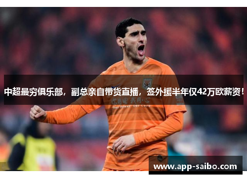 中超最穷俱乐部，副总亲自带货直播，签外援半年仅42万欧薪资！